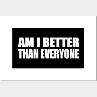 Am I better than everyone Posters and Art